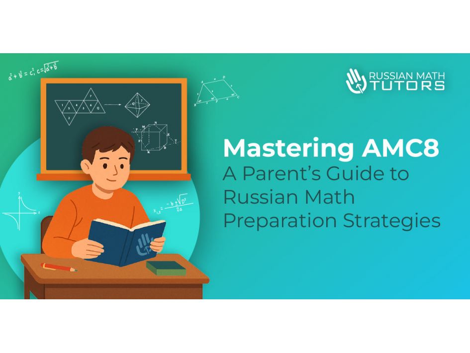 Mastering AMC8: A Parent's Guide to Russian Math Preparation Strategies